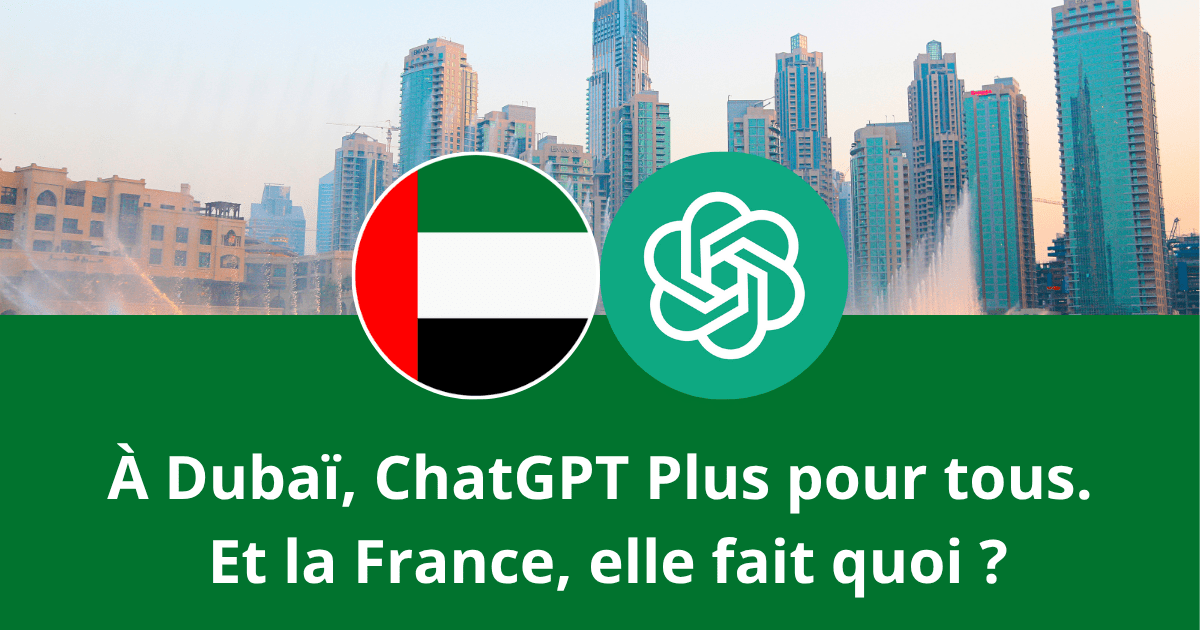 À Dubaï, ChatGPT Plus pour tous. Et la France, elle fait quoi ?